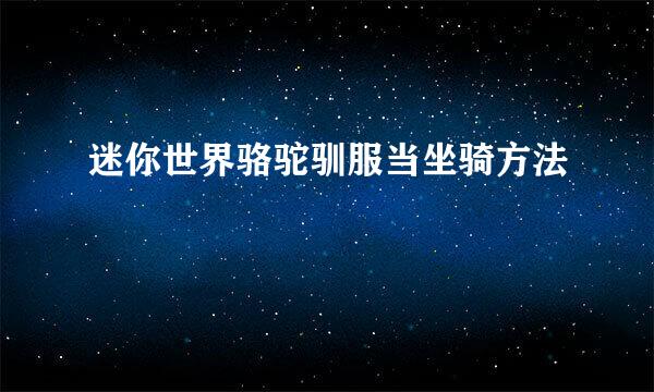 迷你世界骆驼驯服当坐骑方法