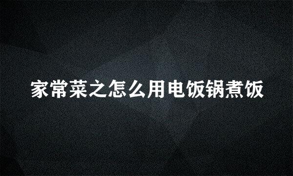 家常菜之怎么用电饭锅煮饭