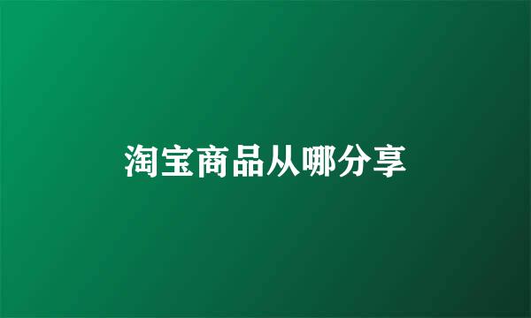 淘宝商品从哪分享