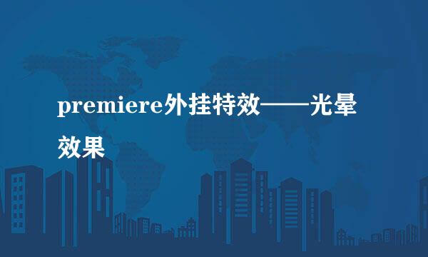 premiere外挂特效——光晕效果