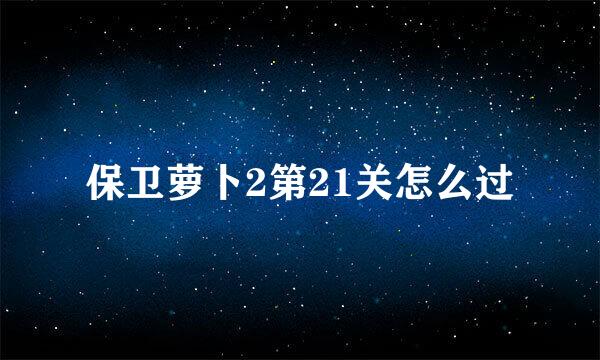 保卫萝卜2第21关怎么过