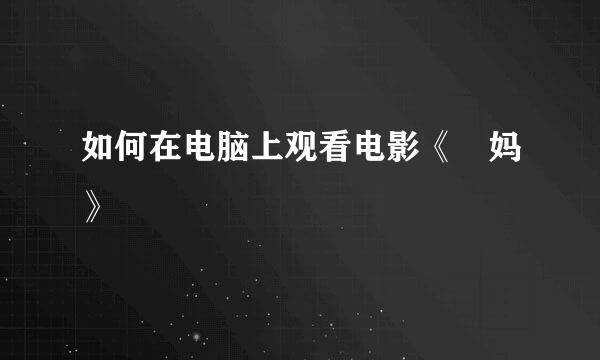 如何在电脑上观看电影《囧妈》