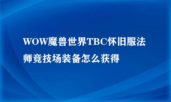 WOW魔兽世界TBC怀旧服法师竞技场装备怎么获得