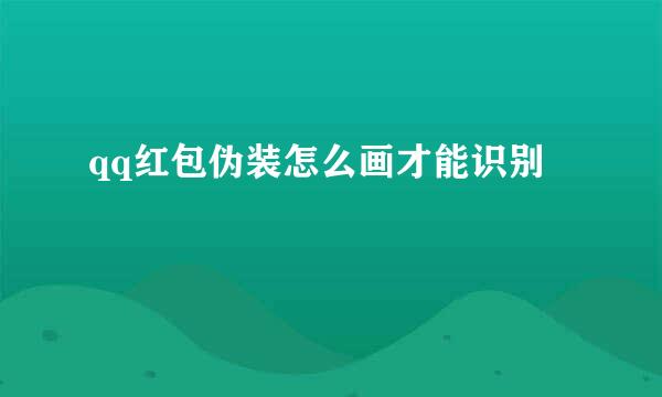 qq红包伪装怎么画才能识别
