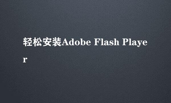 轻松安装Adobe Flash Player