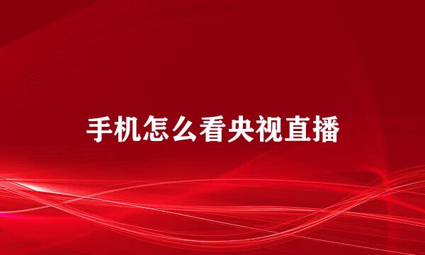手机怎么看央视直播