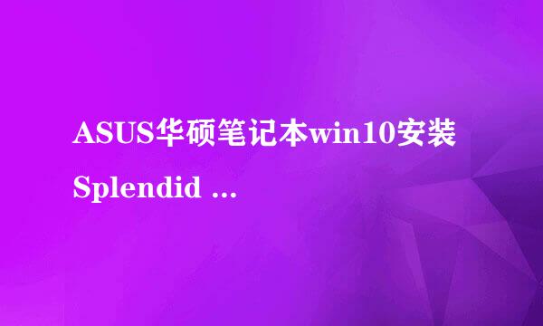 ASUS华硕笔记本win10安装Splendid For Win10