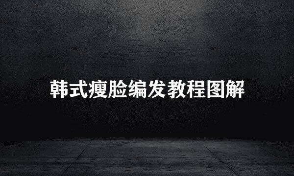 韩式瘦脸编发教程图解