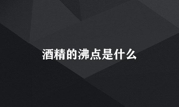 酒精的沸点是什么