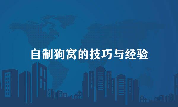 自制狗窝的技巧与经验