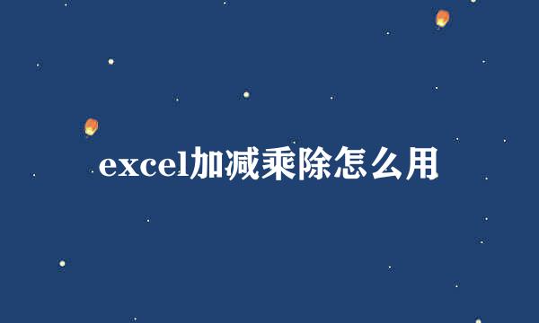 excel加减乘除怎么用