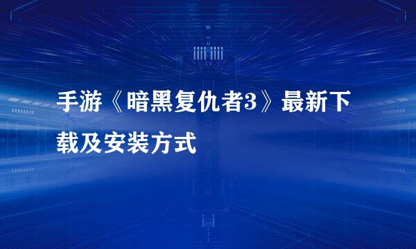 手游《暗黑复仇者3》最新下载及安装方式