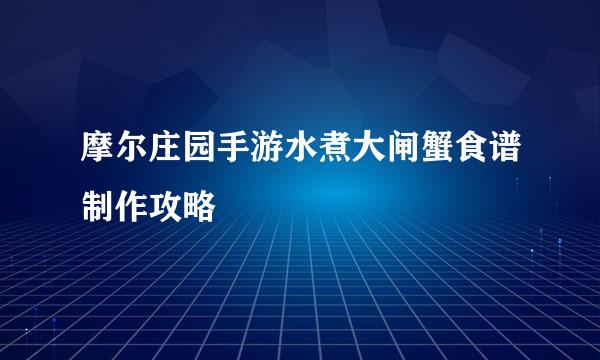 摩尔庄园手游水煮大闸蟹食谱制作攻略