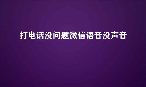 打电话没问题微信语音没声音
