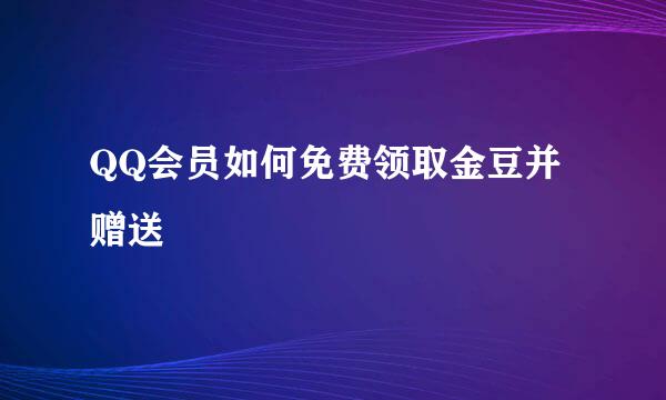QQ会员如何免费领取金豆并赠送