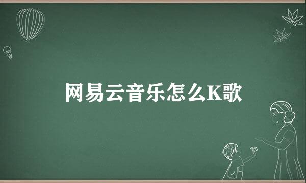 网易云音乐怎么K歌