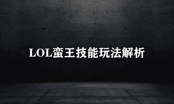 LOL蛮王技能玩法解析
