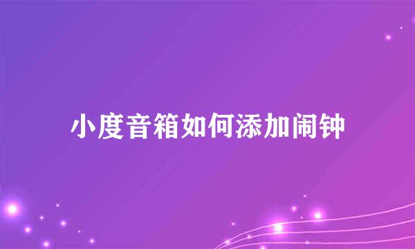 小度音箱如何添加闹钟