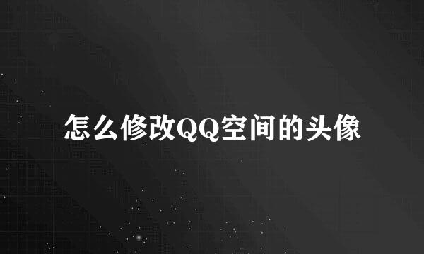 怎么修改QQ空间的头像