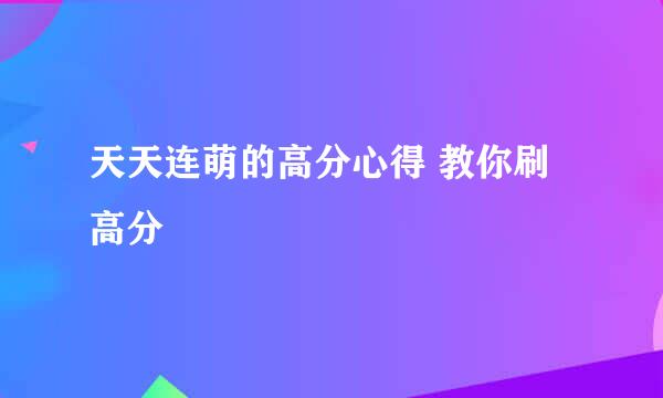 天天连萌的高分心得 教你刷高分