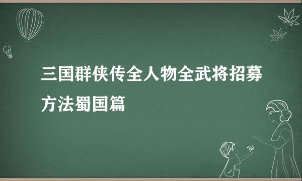 三国群侠传全人物全武将招募方法蜀国篇