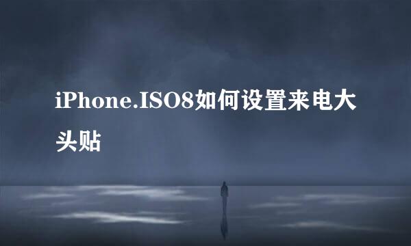 iPhone.ISO8如何设置来电大头贴