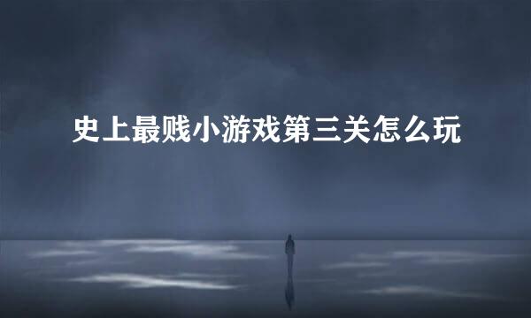 史上最贱小游戏第三关怎么玩