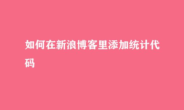 如何在新浪博客里添加统计代码