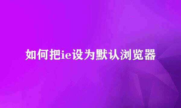 如何把ie设为默认浏览器