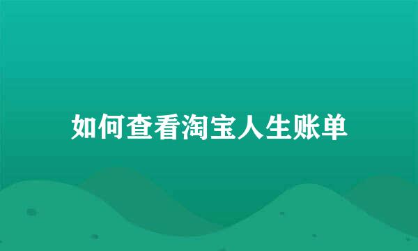 如何查看淘宝人生账单