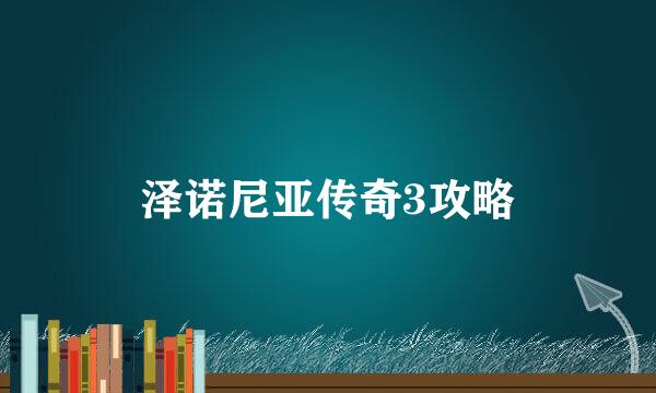 泽诺尼亚传奇3攻略