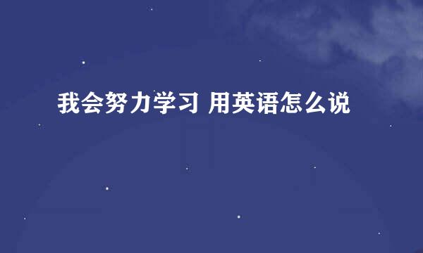 我会努力学习 用英语怎么说