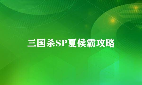 三国杀SP夏侯霸攻略