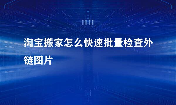 淘宝搬家怎么快速批量检查外链图片