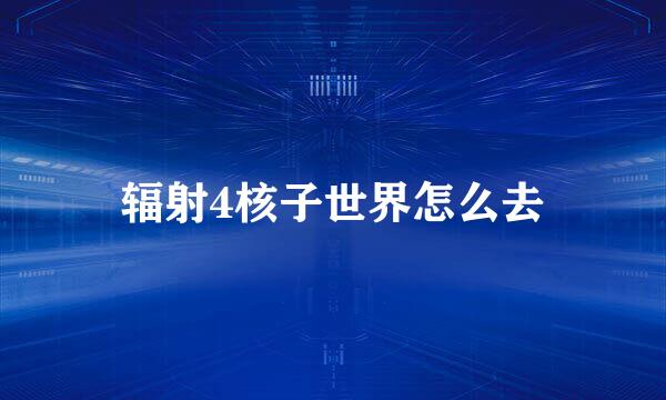 辐射4核子世界怎么去