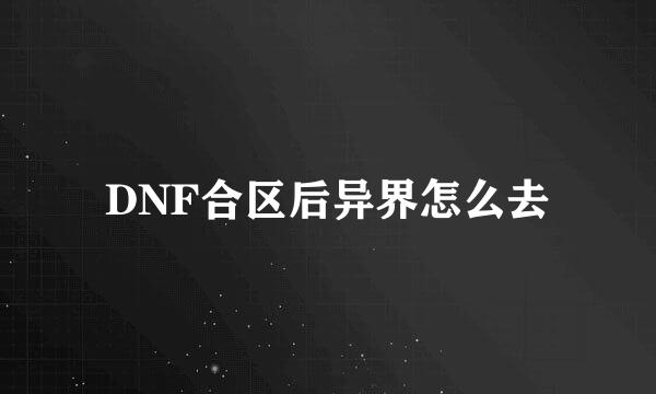 DNF合区后异界怎么去