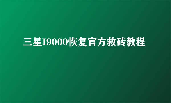 三星I9000恢复官方救砖教程