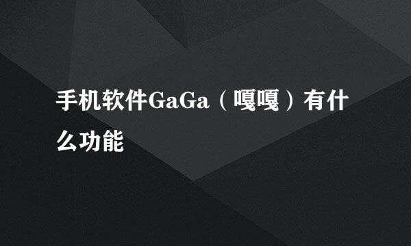 手机软件GaGa（嘎嘎）有什么功能