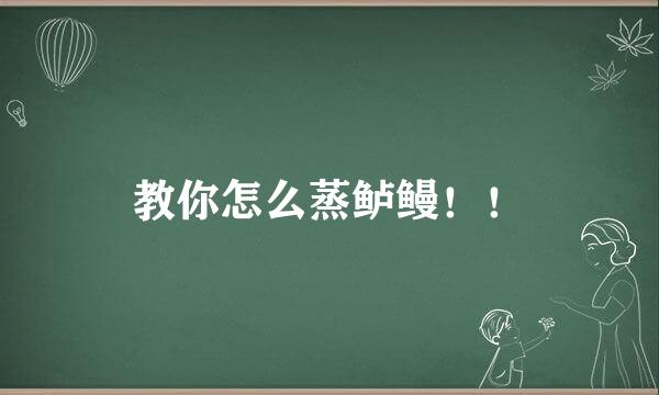 教你怎么蒸鲈鳗！！