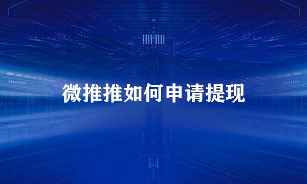 微推推如何申请提现
