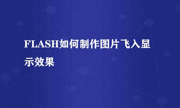 FLASH如何制作图片飞入显示效果