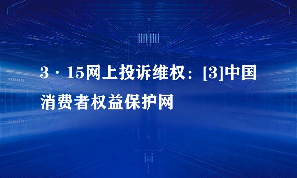 3·15网上投诉维权：[3]中国消费者权益保护网