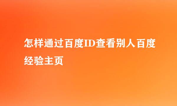怎样通过百度ID查看别人百度经验主页