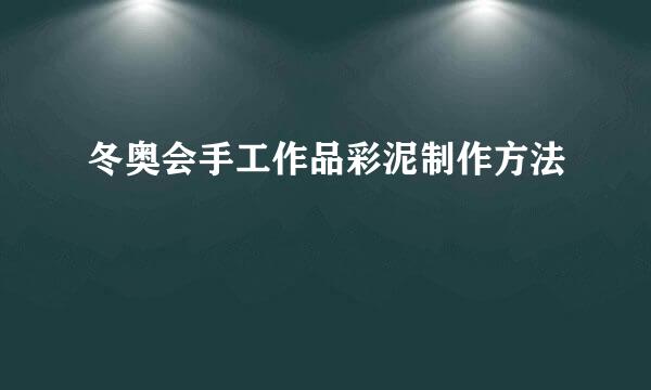 冬奥会手工作品彩泥制作方法