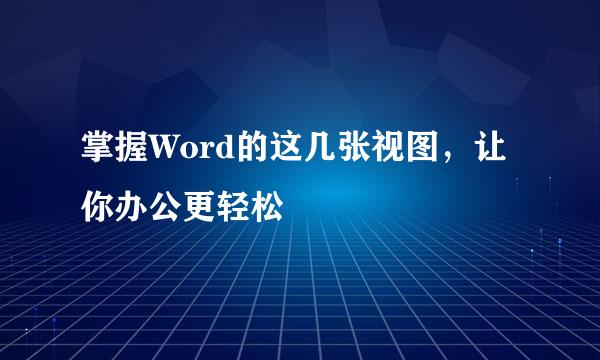 掌握Word的这几张视图，让你办公更轻松