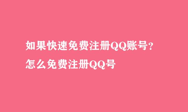 如果快速免费注册QQ账号？怎么免费注册QQ号
