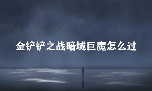金铲铲之战暗域巨魔怎么过