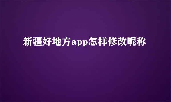 新疆好地方app怎样修改昵称