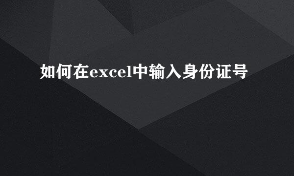 如何在excel中输入身份证号