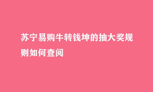 苏宁易购牛转钱坤的抽大奖规则如何查阅